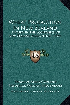 Wheat Production In New Zealand: A Study In The Economics Of New Zealand Agriculture (1920)