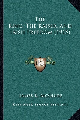 The King, The Kaiser, And Irish Freedom (1915)