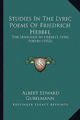 Studies In The Lyric Poems Of Friedrich Hebbel: The Sensuous In Hebbel's Lyric Poetry (1912)