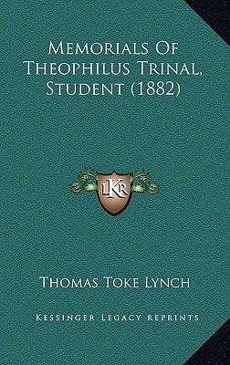 Memorials Of Theophilus Trinal, Student (1882)