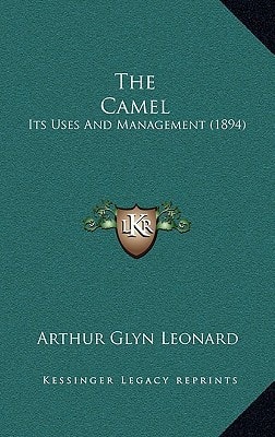 The Camel: Its Uses And Management (1894)