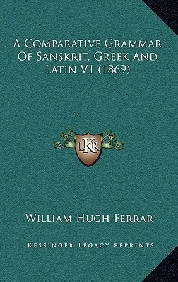 A Comparative Grammar Of Sanskrit, Greek And Latin V1 (1869)