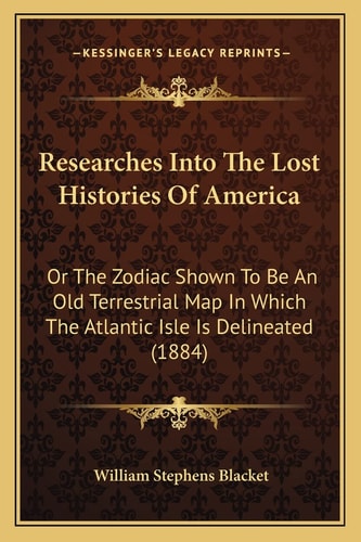 Researches Into The Lost Histories Of America: Or The Zodiac Shown To Be An Old Terrestrial Map In Which The Atlantic Isle Is Delineated (1884)
