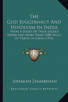 The God Juggernaut And Hinduism In India: From A Study Of Their Sacred Books And More Than 5,000 Miles Of Travel In India (1914)