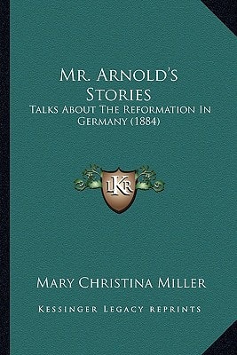 Mr. Arnold's Stories: Talks About The Reformation In Germany (1884)