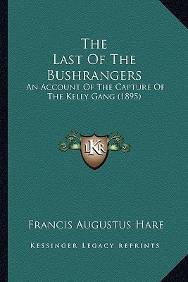 The Last Of The Bushrangers: An Account Of The Capture Of The Kelly Gang (1895)