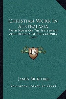 Christian Work In Australasia: With Notes On The Settlement And Progress Of The Colonies (1878)