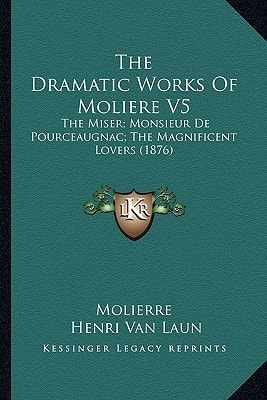 The Dramatic Works Of Moliere V5: The Miser; Monsieur De Pourceaugnac; The Magnificent Lovers (1876)