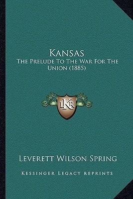 Kansas: The Prelude To The War For The Union (1885)