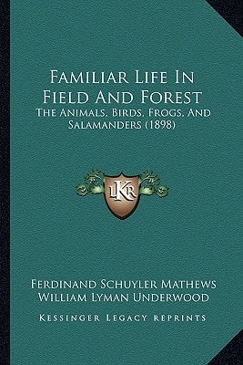 Familiar Life In Field And Forest: The Animals, Birds, Frogs, And Salamanders (1898)