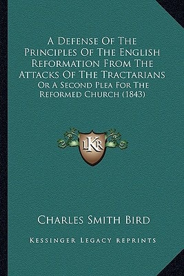 A Defense Of The Principles Of The English Reformation From The Attacks Of The Tractarians: Or A Second Plea For The Reformed Church (1843)