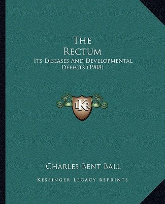 The Rectum: Its Diseases And Developmental Defects (1908)