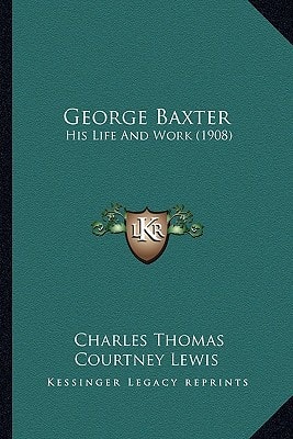 George Baxter: His Life And Work (1908)