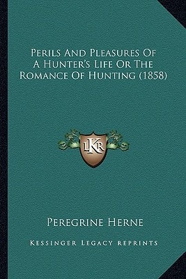 Perils And Pleasures Of A Hunter's Life Or The Romance Of Hunting (1858)