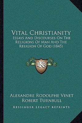 Vital Christianity: Essays And Discourses On The Religions Of Man And The Religion Of God (1845)