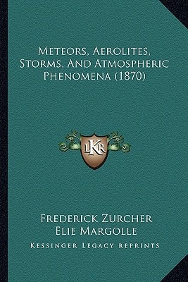 Meteors, Aerolites, Storms, And Atmospheric Phenomena (1870)