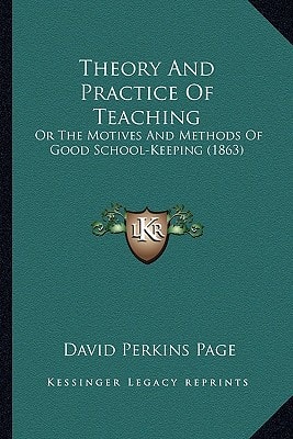 Theory And Practice Of Teaching: Or The Motives And Methods Of Good School-Keeping (1863)