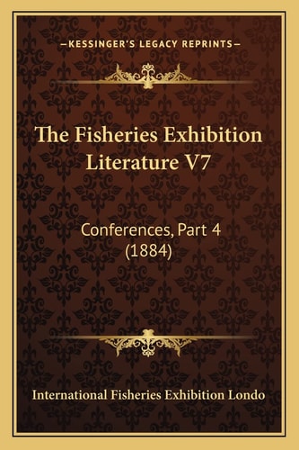 The Fisheries Exhibition Literature V7: Conferences, Part 4 (1884)