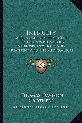Inebriety: A Clinical Treatise On The Etiology, Symptomology, Neurosis, Psychosis And Treatment And The Medico-Legal Relations (1911)