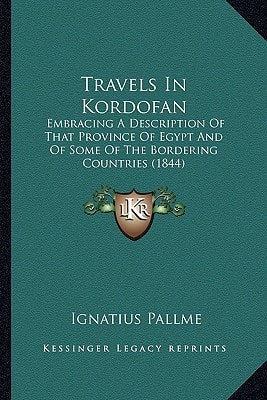 Travels In Kordofan: Embracing A Description Of That Province Of Egypt And Of Some Of The Bordering Countries (1844)