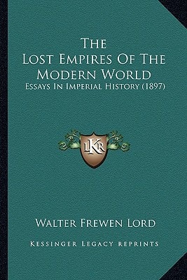 The Lost Empires Of The Modern World: Essays In Imperial History (1897)