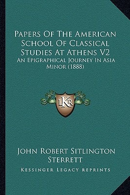 Papers Of The American School Of Classical Studies At Athens V2: An Epigraphical Journey In Asia Minor (1888)