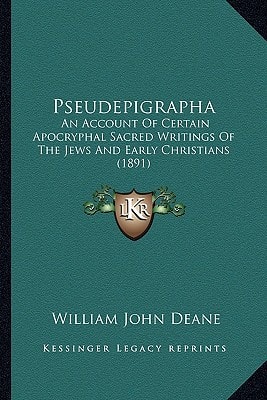 Pseudepigrapha: An Account Of Certain Apocryphal Sacred Writings Of The Jews And Early Christians (1891)