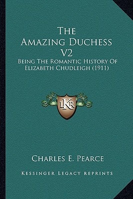 The Amazing Duchess V2: Being The Romantic History Of Elizabeth Chudleigh (1911)