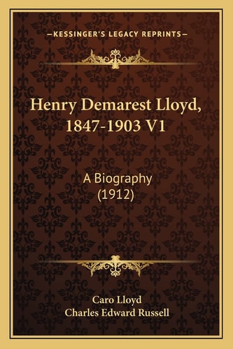 Henry Demarest Lloyd, 1847-1903 V1: A Biography (1912)