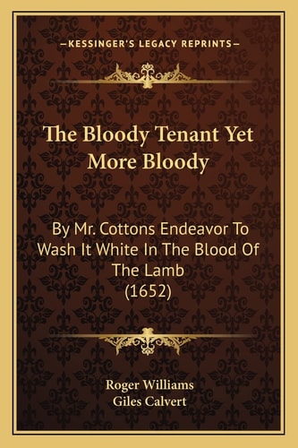 The Bloody Tenant Yet More Bloody: By Mr. Cottons Endeavor To Wash It White In The Blood Of The Lamb (1652)