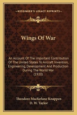 Wings of War: An Account of the Important Contribution of the United States to Aircraft Invention, Engineering, Development and Production During the World War (1920)
