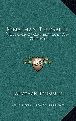 Jonathan Trumbull: Governor Of Connecticut, 1769-1784 (1919)
