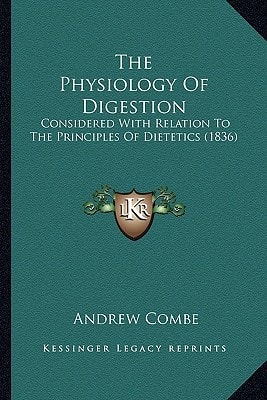 The Physiology Of Digestion: Considered With Relation To The Principles Of Dietetics (1836)