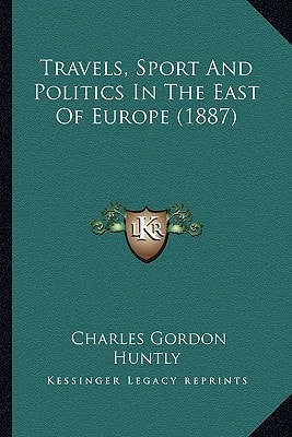 Travels, Sport And Politics In The East Of Europe (1887)