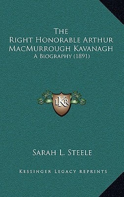 The Right Honorable Arthur MacMurrough Kavanagh: A Biography (1891)