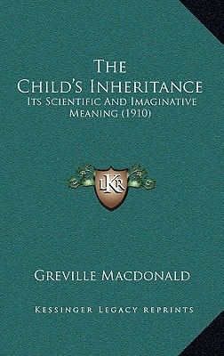 The Child's Inheritance: Its Scientific And Imaginative Meaning (1910)