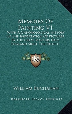 Memoirs Of Painting V1: With A Chronological History Of The Importation Of Pictures By The Great Masters Into England Since The French Revolution (1824)