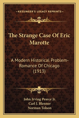 The Strange Case Of Eric Marotte: A Modern Historical Problem-Romance Of Chicago (1913)