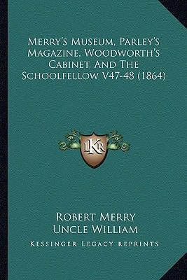 Merry's Museum, Parley's Magazine, Woodworth's Cabinet, And The Schoolfellow V47-48 (1864)