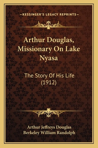 Arthur Douglas, Missionary On Lake Nyasa: The Story Of His Life (1912)