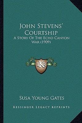 John Stevens' Courtship: A Story Of The Echo Canyon War (1909)