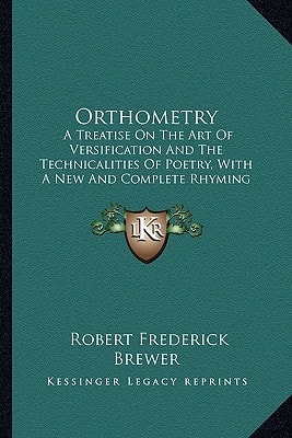 Orthometry: A Treatise On The Art Of Versification And The Technicalities Of Poetry, With A New And Complete Rhyming Dictionary (1893)