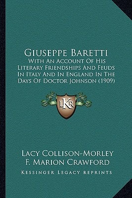 Giuseppe Baretti: With An Account Of His Literary Friendships And Feuds In Italy And In England In The Days Of Doctor Johnson (1909)