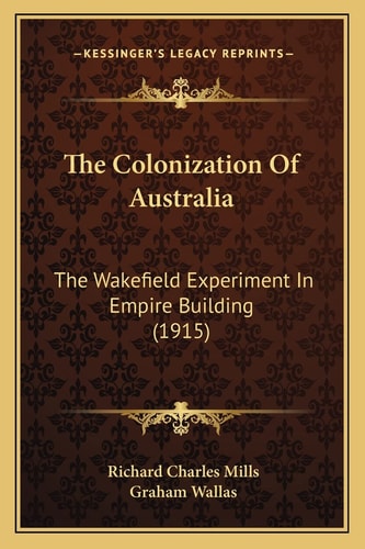 The Colonization Of Australia: The Wakefield Experiment In Empire Building (1915)