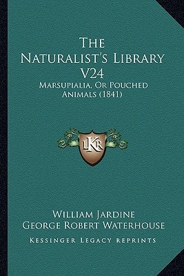 The Naturalist's Library V24: Marsupialia, Or Pouched Animals (1841)