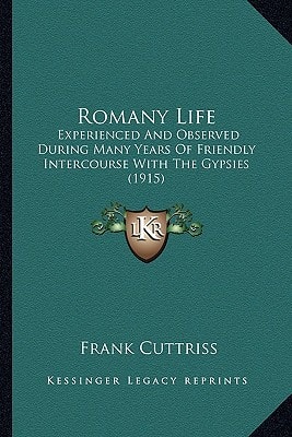 Romany Life: Experienced And Observed During Many Years Of Friendly Intercourse With The Gypsies (1915)