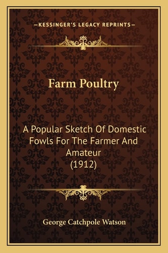 Farm Poultry: A Popular Sketch Of Domestic Fowls For The Farmer And Amateur (1912)