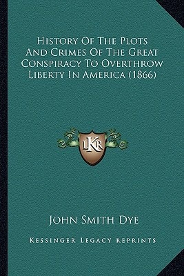 History Of The Plots And Crimes Of The Great Conspiracy To Overthrow Liberty In America (1866)
