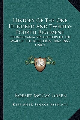 History Of The One Hundred And Twenty-Fourth Regiment: Pennsylvania Volunteers In The War Of The Rebellion, 1862-1863 (1907)