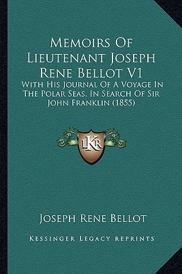 Memoirs Of Lieutenant Joseph Rene Bellot V1: With His Journal Of A Voyage In The Polar Seas, In Search Of Sir John Franklin (1855)